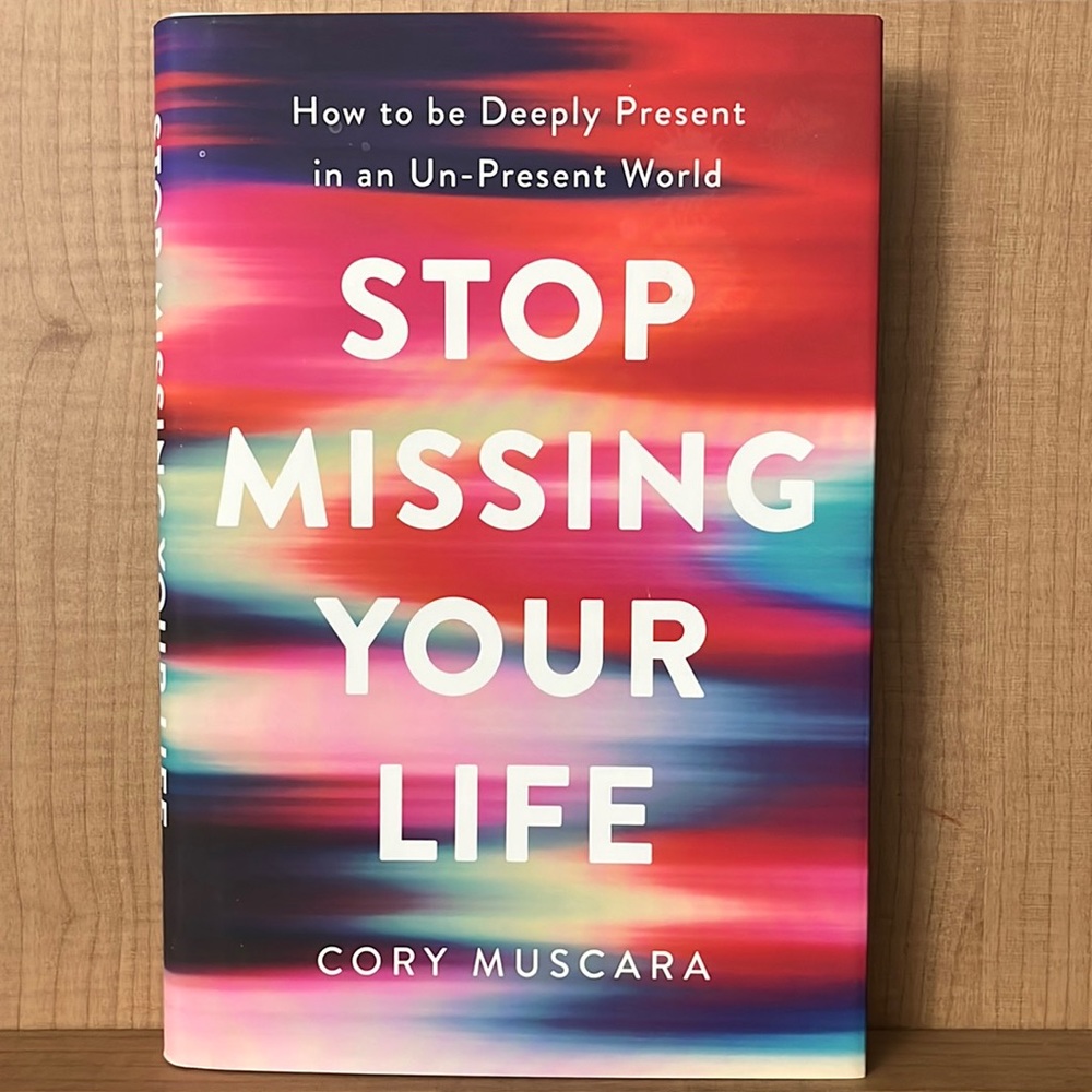 Hardcover ‘Stop Missing Your Life: How to be Deeply Present…’ by Cory Muscara